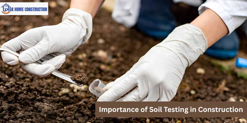 Importance of Soil Testing in Construction | GK home construction